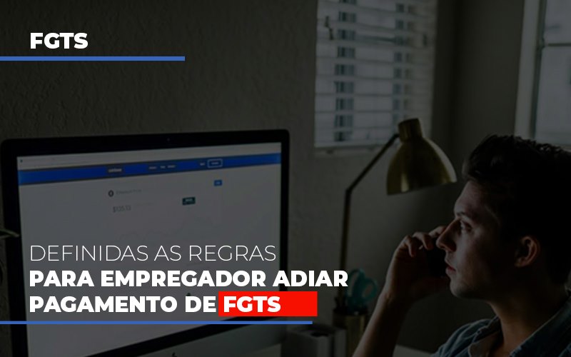 Definidas as regras para empregador adiar pagamento de FGTS