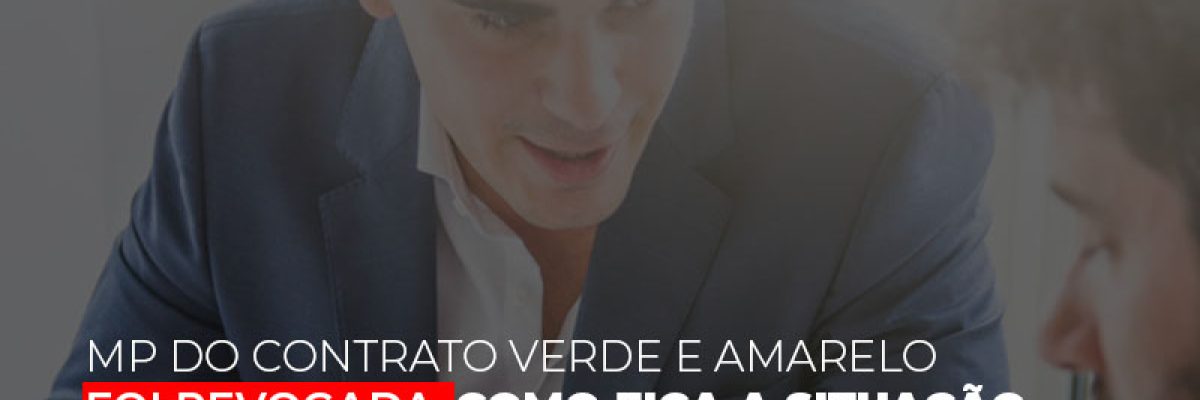 mp-do-contrato-verde-e-amarelo-foi-revogada-como-fica-a-situacao-dos-trabalhadores