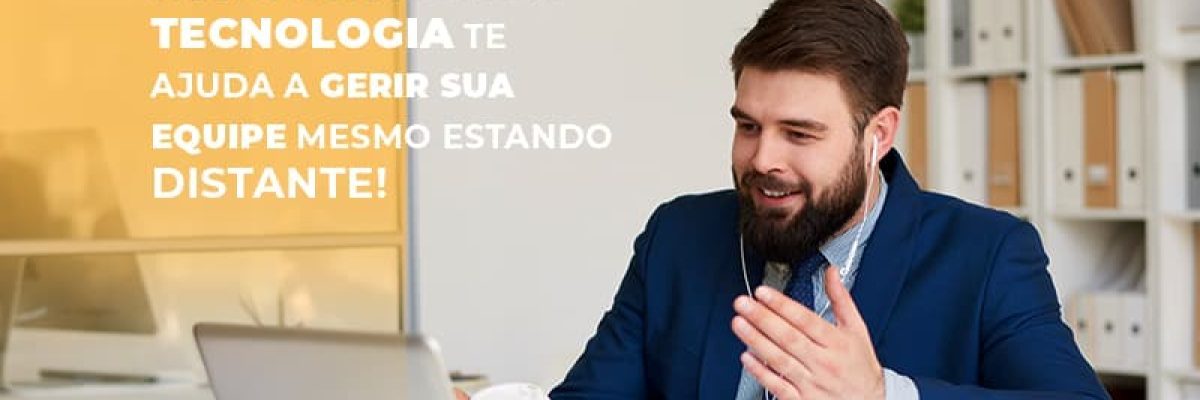 saiba-agora-como-a-tecnologia-te-ajuda-a-gerir-sua-equipe-mesmo-estando-distante