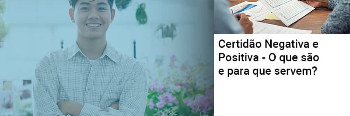 Certidao Negativa E Positiva O Que Sao E Para Que Servem - Abrir Empresa Simples