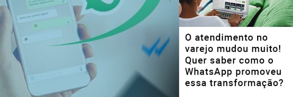 o-atendimento-no-varejo-mudou-muito-quer-saber-como-o-whatsapp-promoveu-essa-transformacao
