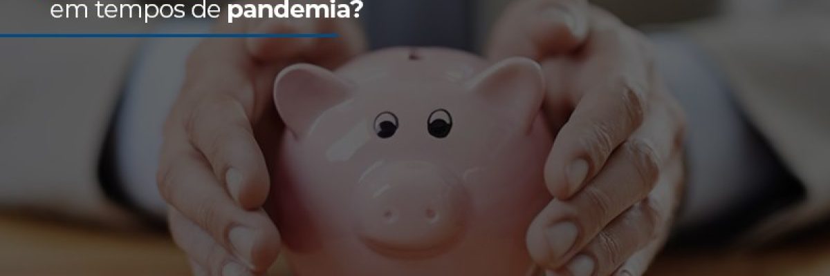 e-possivel-falar-de-seguranca-financeira-em-tempos-de-pandemia