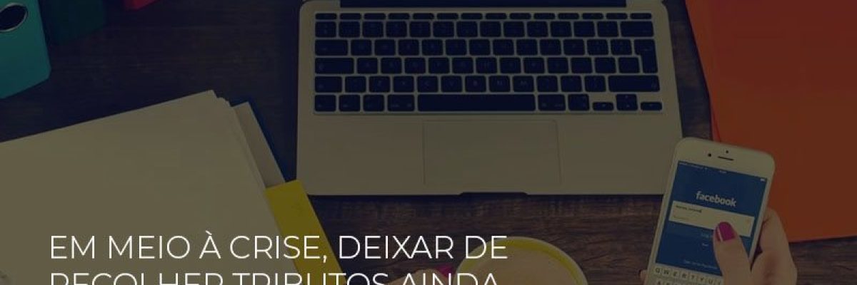 Em Meio A Crise Deixar De Recolher Tributos Ainda E Crime - Abrir Empresa Simples