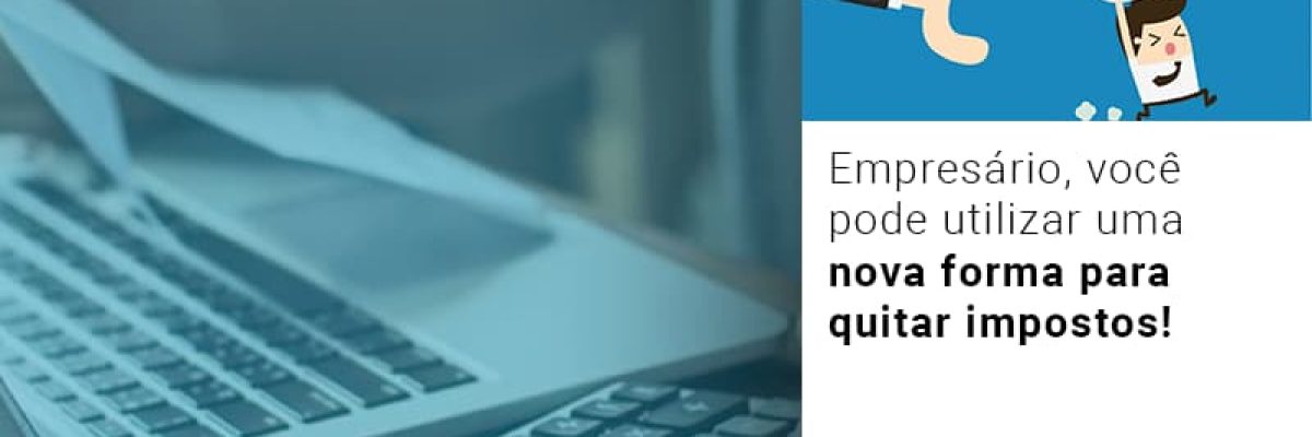 empresario-voce-pode-utilizar-uma-nova-forma-para-quitar-impostos