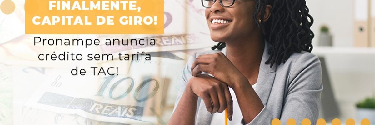 finalmente-capital-de-giro-pronampe-anuncia-credito-sem-tarifa-de-tac