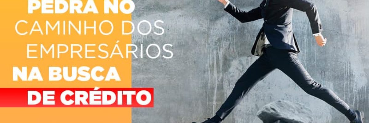 mais-uma-pedra-no-caminho-dos-empresarios-na-busca-de-credito