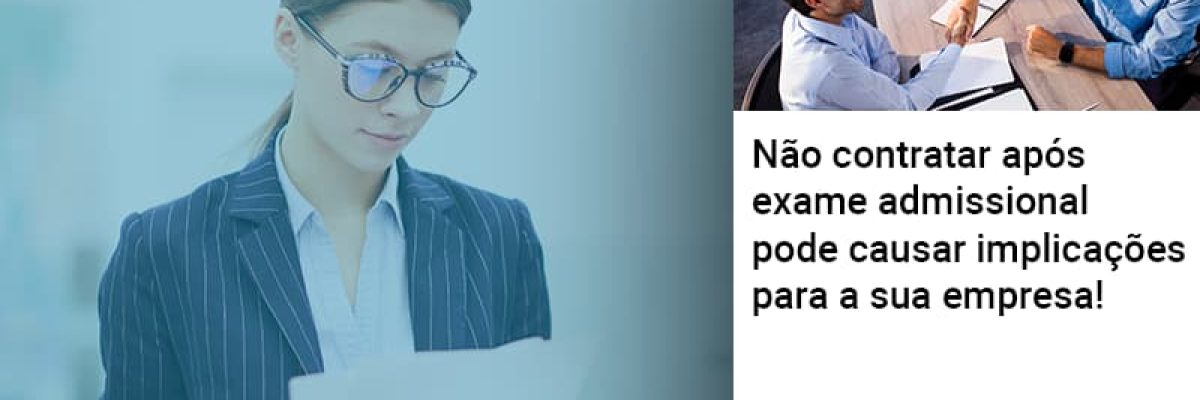nao-contratar-apos-exame-admissional-pode-causar-implicacoes-para-sua-empresa