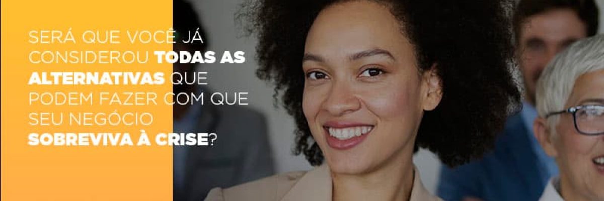 sera-que-voce-ja-considerou-todas-as-alternativas-que-podem-fazer-com-que-seu-negocio-sobreviva-a-crise