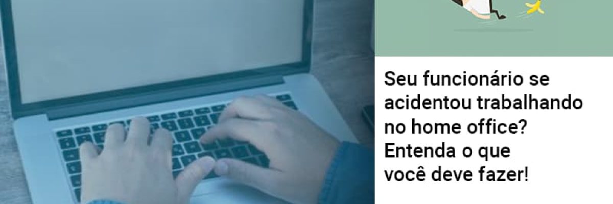 seu-funcionario-se-acidentou-trabalhando-no-home-office-entenda-o-que-voce-pode-fazer