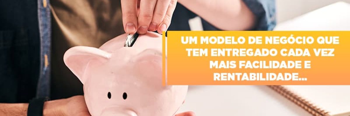 um-modelo-de-negocio-que-tem-entregado-cada-vez-mais-facilidade-e-rentabilidade