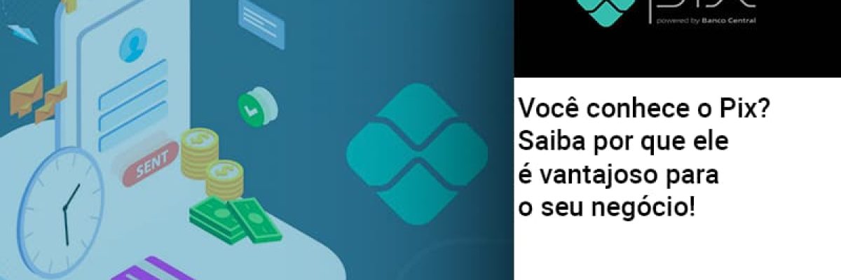 voce-conhece-o-pix-saiba-por-que-ele-e-vantajoso-para-o-seu-negocio